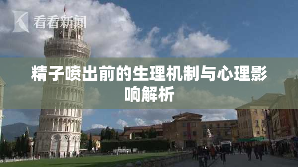 精子喷出前的生理机制与心理影响解析