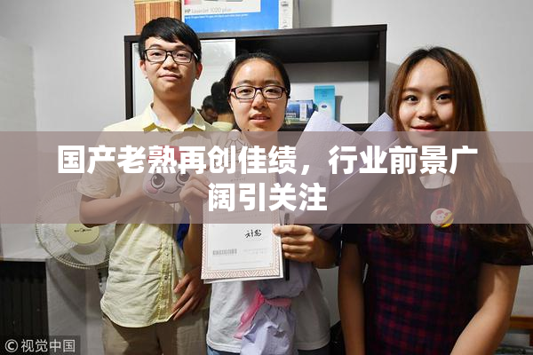 国产老熟再创佳绩，行业前景广阔引关注