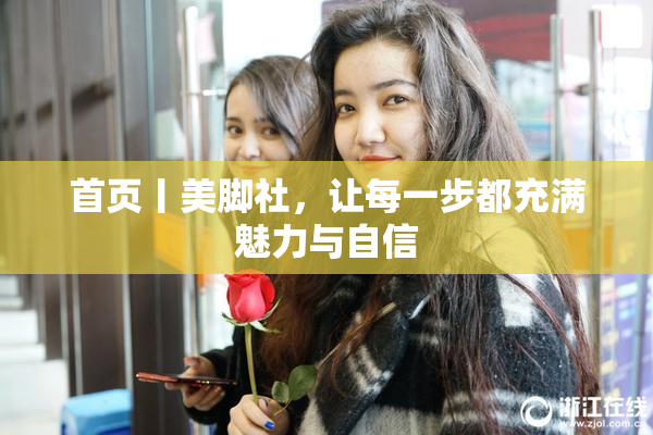 首页丨美脚社，让每一步都充满魅力与自信