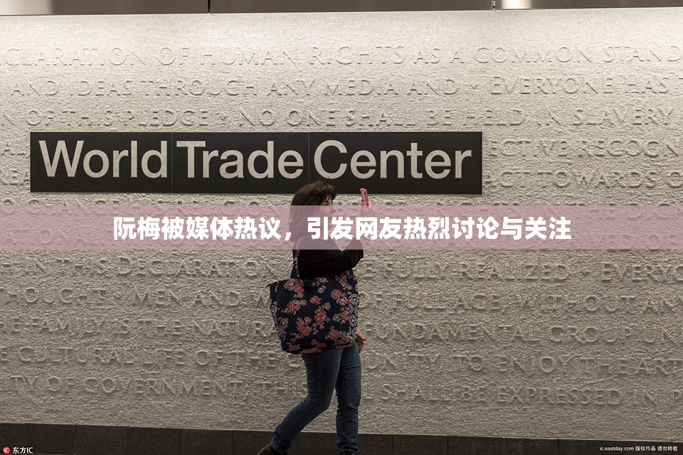 阮梅被媒体热议，引发网友热烈讨论与关注