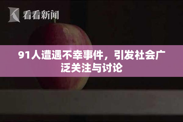 91人遭遇不幸事件，引发社会广泛关注与讨论