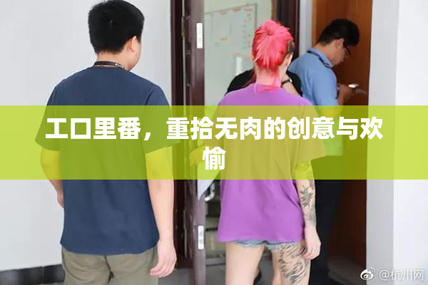 工口里番，重拾无肉的创意与欢愉
