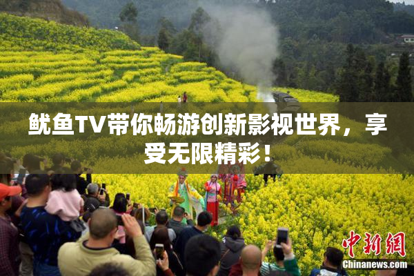鱿鱼TV带你畅游创新影视世界，享受无限精彩！