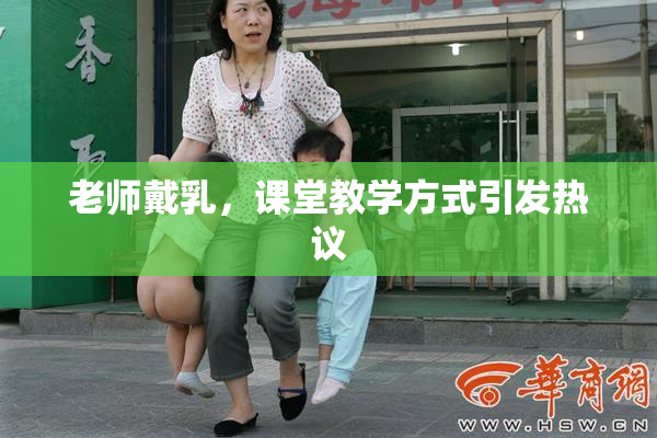 老师戴乳，课堂教学方式引发热议