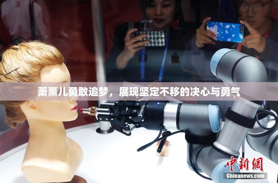 萧薰儿勇敢追梦，展现坚定不移的决心与勇气