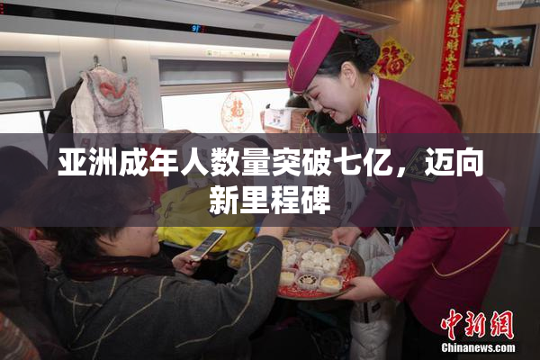 亚洲成年人数量突破七亿，迈向新里程碑