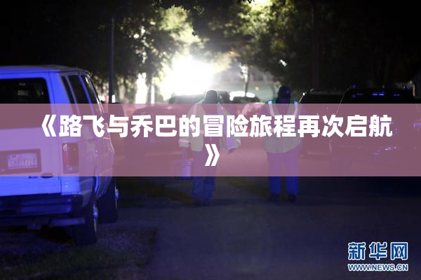 《路飞与乔巴的冒险旅程再次启航》