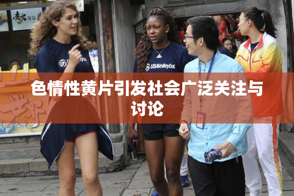 色情性黄片引发社会广泛关注与讨论