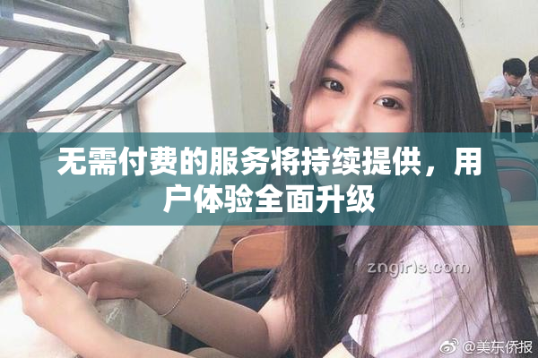 无需付费的服务将持续提供，用户体验全面升级