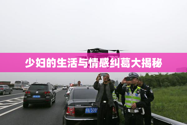 少妇的生活与情感纠葛大揭秘