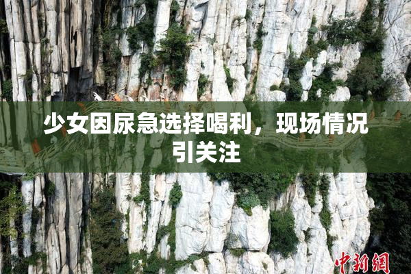 少女因尿急选择喝利，现场情况引关注