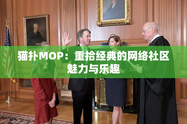 猫扑MOP：重拾经典的网络社区魅力与乐趣