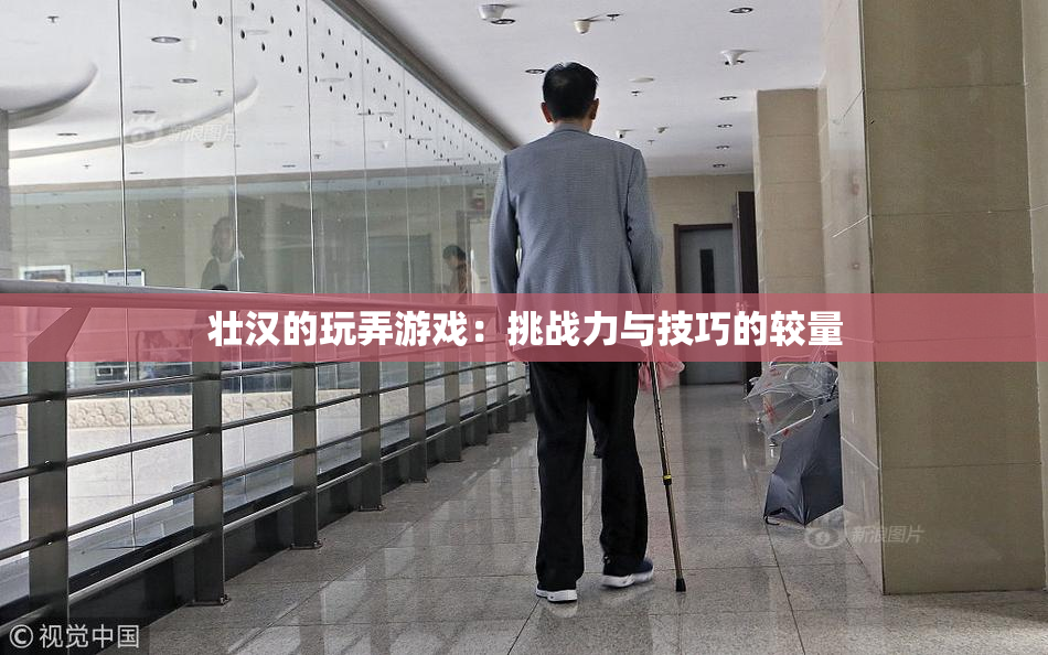 壮汉的玩弄游戏：挑战力与技巧的较量