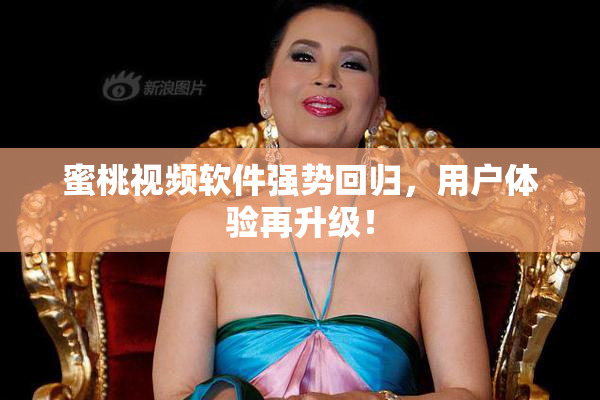 蜜桃视频软件强势回归，用户体验再升级！