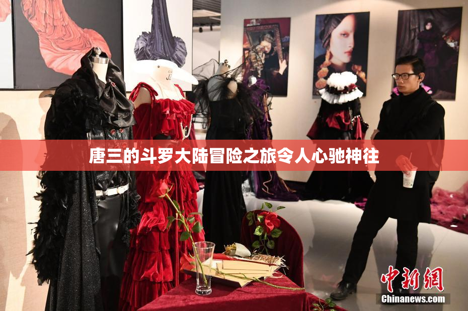 唐三的斗罗大陆冒险之旅令人心驰神往