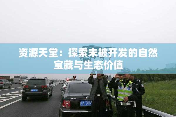 资源天堂：探索未被开发的自然宝藏与生态价值