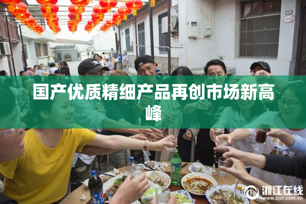 国产优质精细产品再创市场新高峰