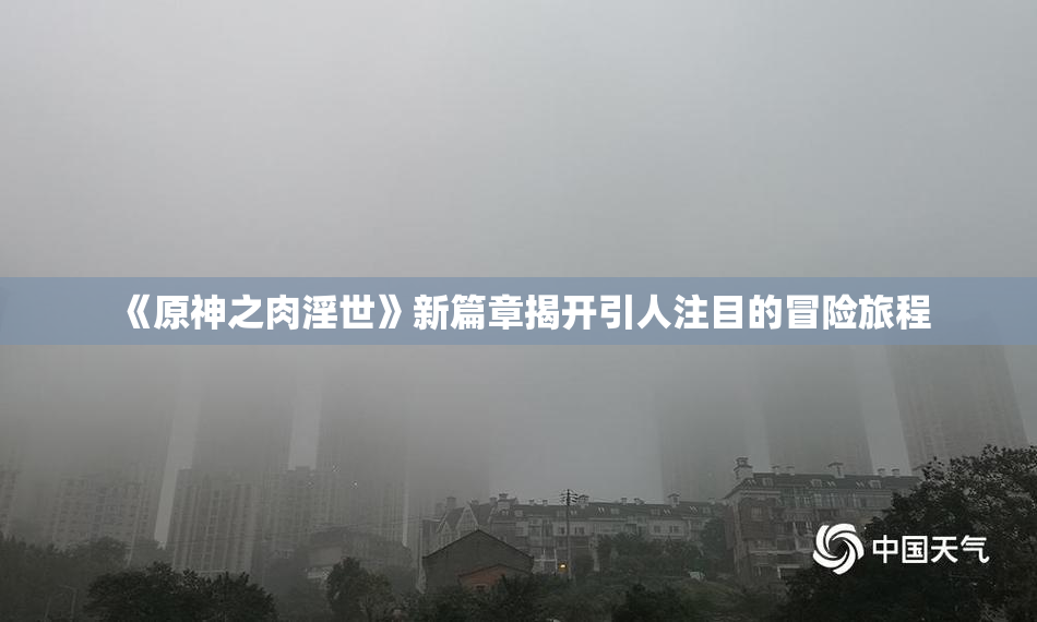 《原神之肉淫世》新篇章揭开引人注目的冒险旅程