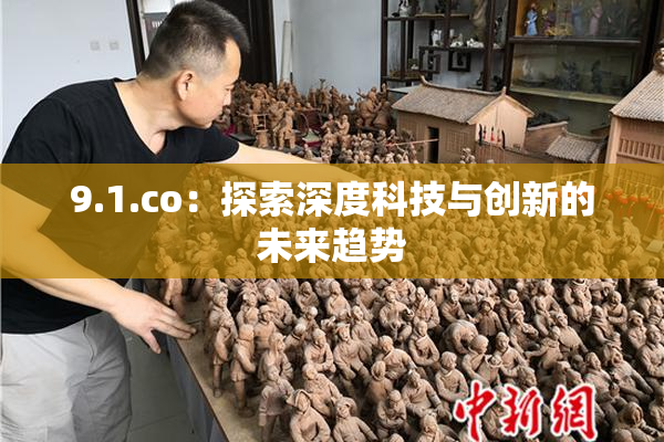 9.1.co：探索深度科技与创新的未来趋势