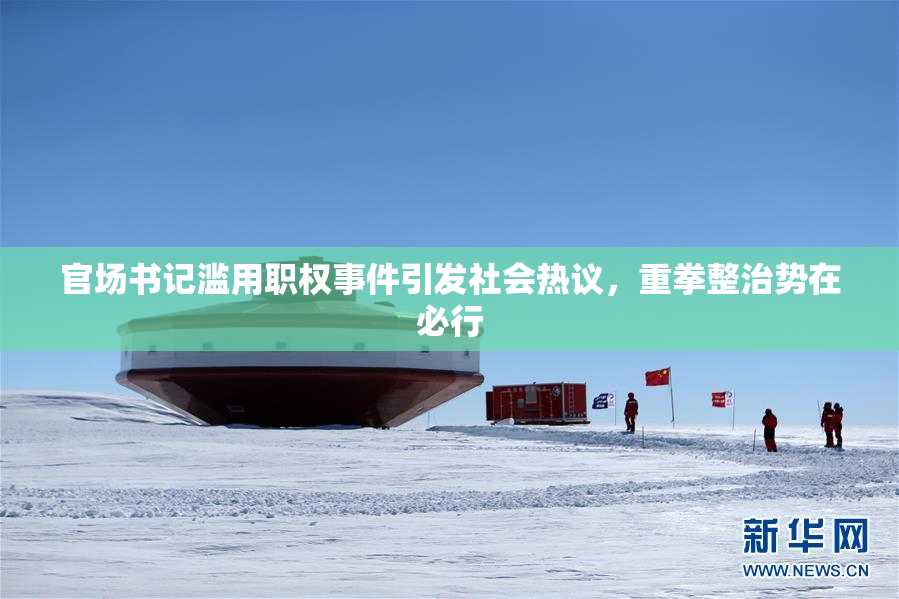 官场书记滥用职权事件引发社会热议，重拳整治势在必行