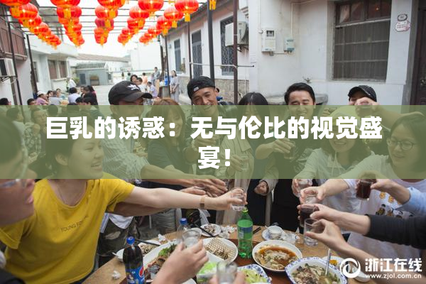巨乳的诱惑：无与伦比的视觉盛宴！