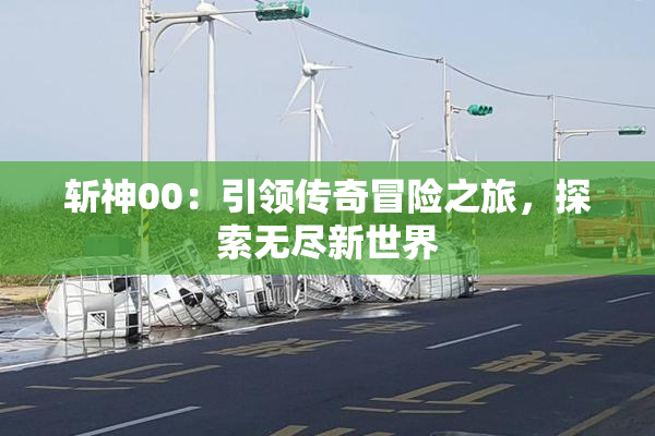 斩神00：引领传奇冒险之旅，探索无尽新世界