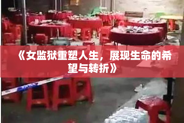 《女监狱重塑人生，展现生命的希望与转折》