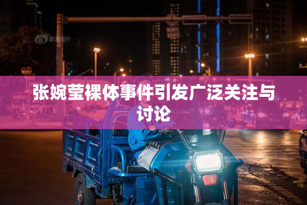 张婉莹裸体事件引发广泛关注与讨论
