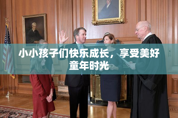 小小孩子们快乐成长，享受美好童年时光