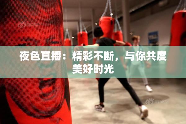 夜色直播：精彩不断，与你共度美好时光