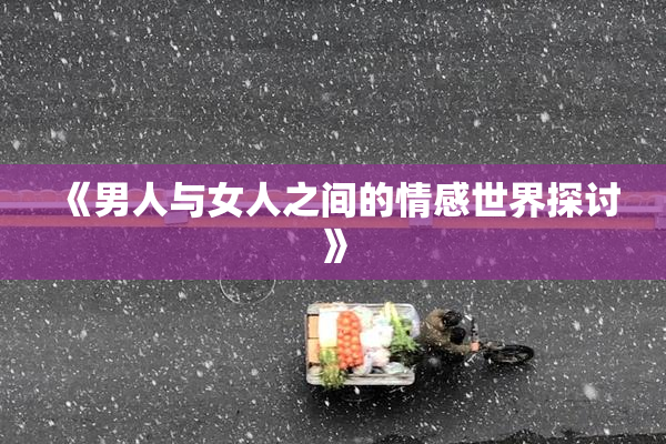 《男人与女人之间的情感世界探讨》