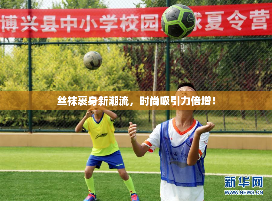 丝袜裹身新潮流，时尚吸引力倍增！