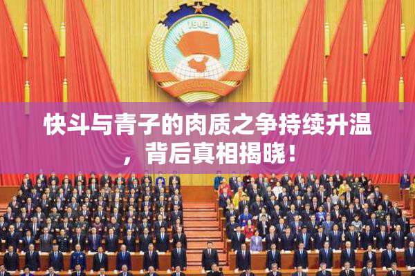 快斗与青子的肉质之争持续升温，背后真相揭晓！