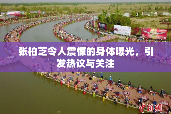 张柏芝令人震惊的身体曝光，引发热议与关注