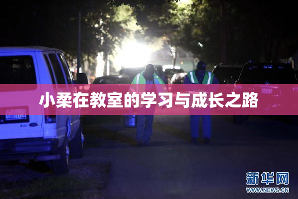 小柔在教室的学习与成长之路