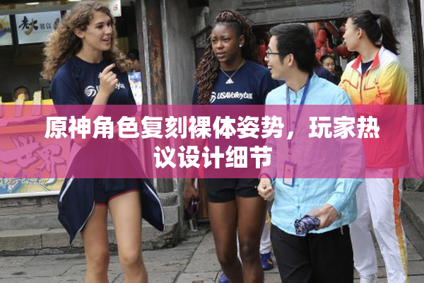 原神角色复刻裸体姿势，玩家热议设计细节