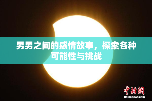 男男之间的感情故事，探索各种可能性与挑战