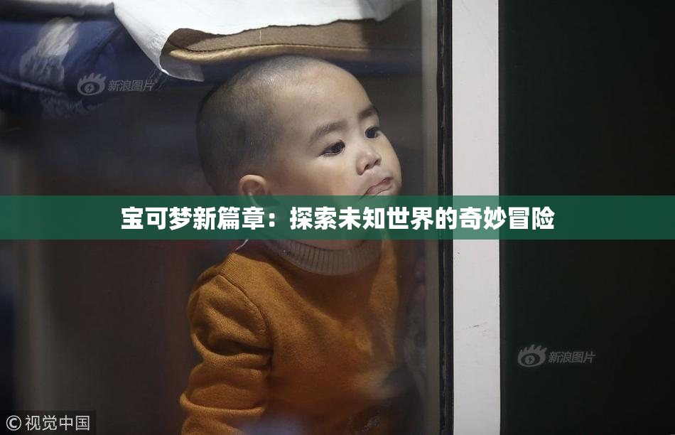 宝可梦新篇章：探索未知世界的奇妙冒险