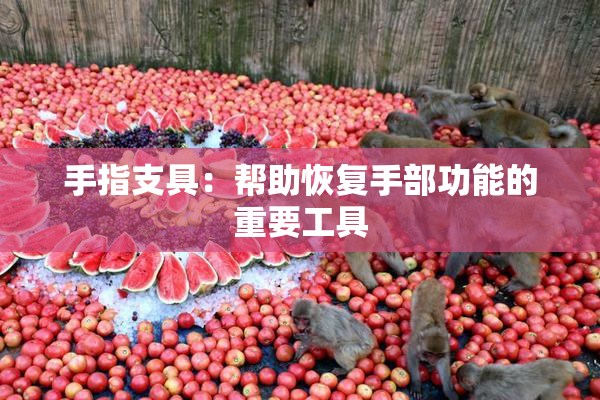手指支具：帮助恢复手部功能的重要工具