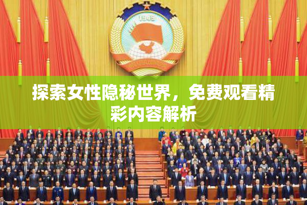 探索女性隐秘世界，免费观看精彩内容解析
